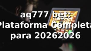 aq777 bet: Plataforma Completa para 2026/2026 🎮