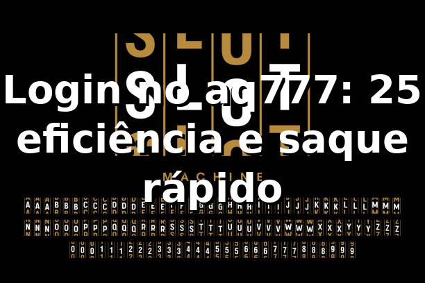 Login no aq777: +25% eficiência e saque rápido 📊